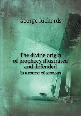 Book cover for The Divine Origin of Prophecy Illustrated and Defended in a Course of Sermons