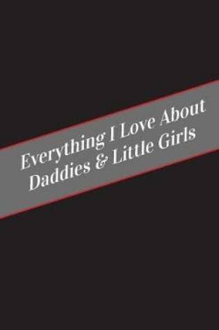 Cover of Everything I Love About Daddies & Little Girls