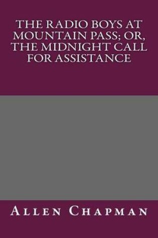 Cover of The Radio Boys at Mountain Pass; Or, the Midnight Call for Assistance