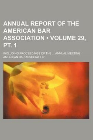 Cover of Annual Report of the American Bar Association (Volume 29, PT. 1); Including Proceedings of the Annual Meeting