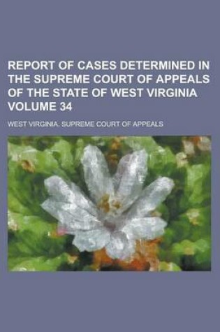 Cover of Report of Cases Determined in the Supreme Court of Appeals of the State of West Virginia Volume 34