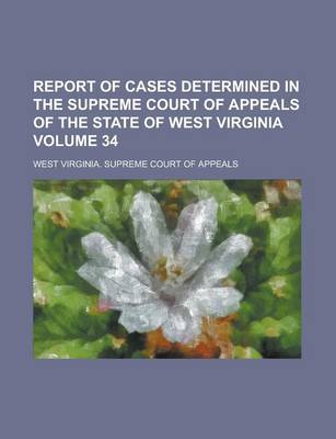 Book cover for Report of Cases Determined in the Supreme Court of Appeals of the State of West Virginia Volume 34