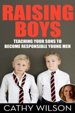 Cover of Raising Boys: Teaching Your Sons to Become Responsible Men