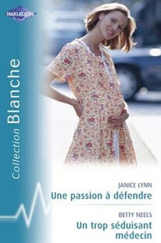 Cover of Une Passion a Defendre - Un Trop Seduisant Medecin (Harlequin Blanche)