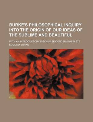 Book cover for Burke's Philosophical Inquiry Into the Origin of Our Ideas of the Sublime and Beautiful; With an Introductory Discourse Concerning Taste