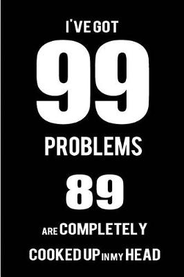 Book cover for I've got 99 problems. 89 are completely cooked up in my head