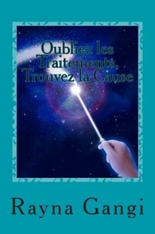 Cover of Oubliez Les Traitements, Trouvez La Cause