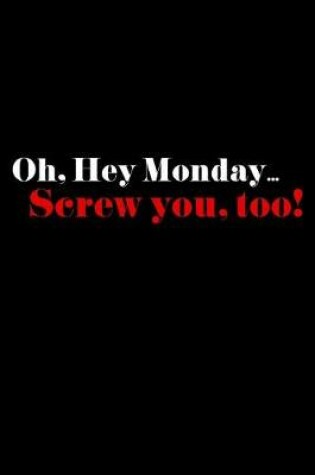 Cover of Oh, Hey Monday...Screw You, too!