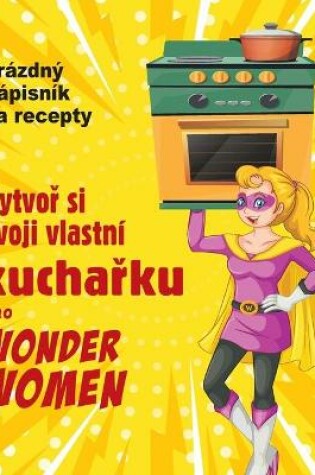 Cover of Vytvoř si svoji vlastni kuchařku pro Wonder Women