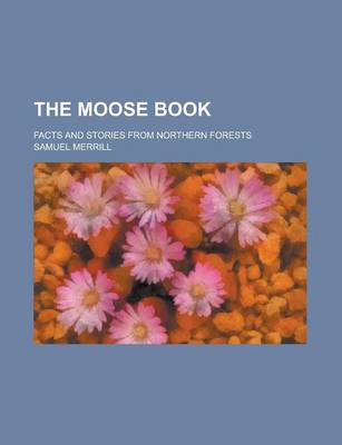 Book cover for The Moose Book; Facts and Stories from Northern Forests