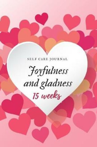 Cover of Joyfulness and gladness Self care journal 15 weeks