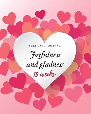 Book cover for Joyfulness and gladness Self care journal 15 weeks