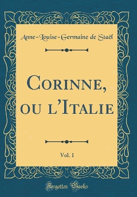 Book cover for Corinne, Ou l'Italie, Vol. 1 (Classic Reprint)