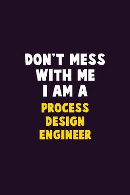 Book cover for Don't Mess With Me, I Am A Process Design Engineer