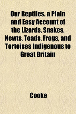 Book cover for Our Reptiles. a Plain and Easy Account of the Lizards, Snakes, Newts, Toads, Frogs, and Tortoises Indigenous to Great Britain