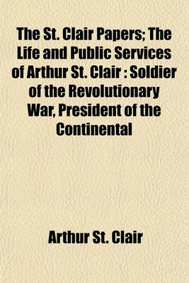 Book cover for The St. Clair Papers; The Life and Public Services of Arthur St. Clair