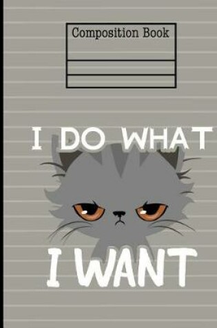 Cover of Cat I Do What I Want Composition Notebook - Blank Unlined Paper