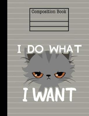 Book cover for Cat I Do What I Want Composition Notebook - Blank Unlined Paper