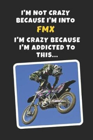 Cover of I'm Not Crazy Because I'm Into FMX. I'm Crazy Beacuse I'm Addicted To This