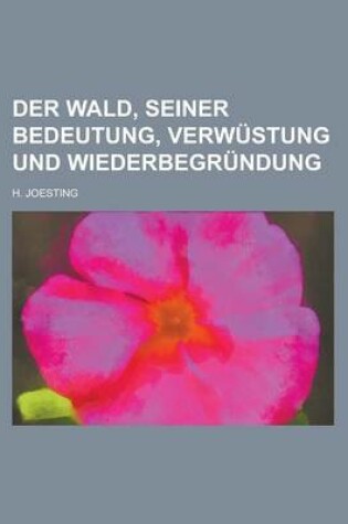 Cover of Der Wald, Seiner Bedeutung, Verwustung Und Wiederbegrundung