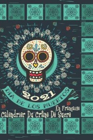 Cover of 2021 Dia De Los Muertos Calendrier du Crane de Sucre