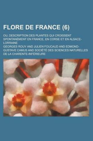 Cover of Flore de France; Ou, Description Des Plantes Qui Croissent Spontanement En France, En Corse Et En Alsace-Lorraine (6 )