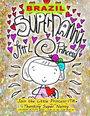 Book cover for Brazil SUPER NANNY LITTLE PRINCESS-ITA Join the Little Princess-ITA Thanking Super Nanny COLORING ACTIVITY BOOK - Color on the Inside Book by Artist Humanitarian Grace Divine