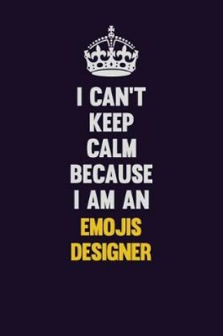 Cover of I can't Keep Calm Because I Am An Emojis designer