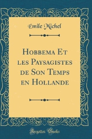 Cover of Hobbema Et les Paysagistes de Son Temps en Hollande (Classic Reprint)