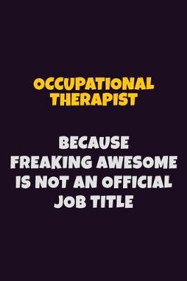 Book cover for Occupational Therapist, Because Freaking Awesome Is Not An Official Job Title