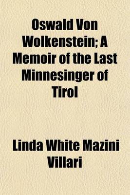 Book cover for Oswald Von Wolkenstein; A Memoir of the Last Minnesinger of Tirol