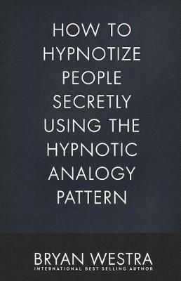 Book cover for How To Hypnotize People Secretly Using The Hypnotic Analogy Pattern