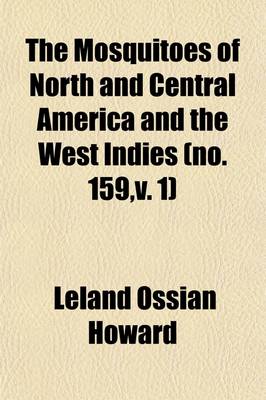 Book cover for The Mosquitoes of North and Central America and the West Indies (Volume 159, V. 1); A General Consideration of Mosquitoes, Their Habits, and Their Relations to the Human Species