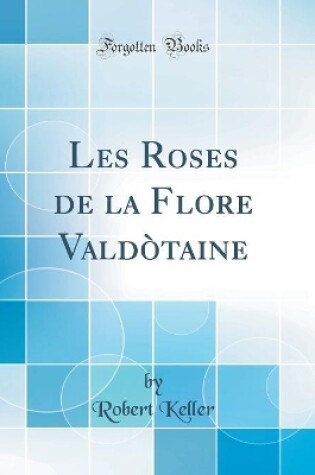 Cover of Les Roses de la Flore Valdòtaine (Classic Reprint)