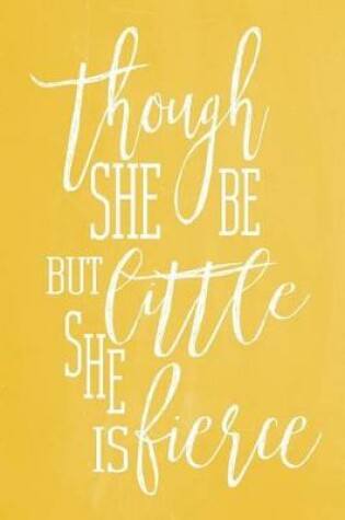 Cover of Pastel Chalkboard Journal - Though She Be But Little, She Is Fierce (Yellow)