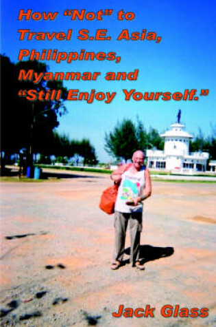 Cover of How Not to Travel S.E. Asia, Philippines, Myanmar and Still Enjoy Yourself