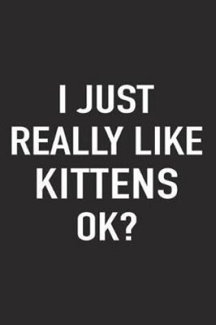 Cover of I Just Really Like Kittens Ok?