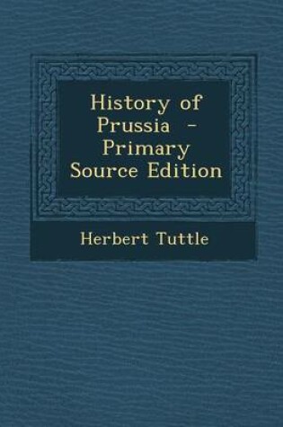 Cover of History of Prussia - Primary Source Edition