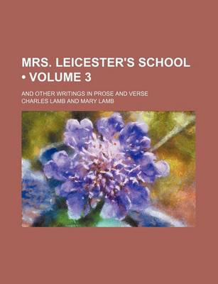 Book cover for Mrs. Leicester's School (Volume 3); And Other Writings in Prose and Verse