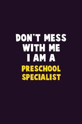 Book cover for Don't Mess With Me, I Am A Preschool Specialist