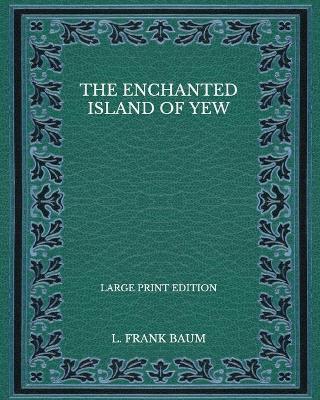 Book cover for The Enchanted Island of Yew - Large Print Edition