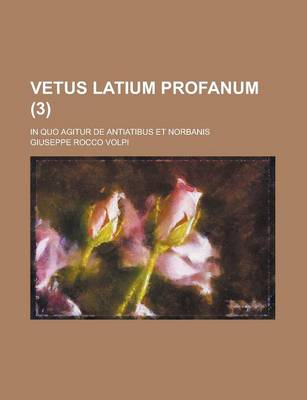 Book cover for Vetus Latium Profanum; In Quo Agitur de Antiatibus Et Norbanis (3 )