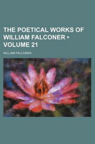 Cover of The Poetical Works of William Falconer (Volume 21)