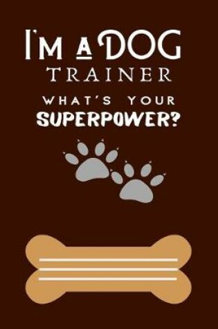 Cover of I'm a DOG TRAINER WHAT'S YOUR SUPERPOWER?