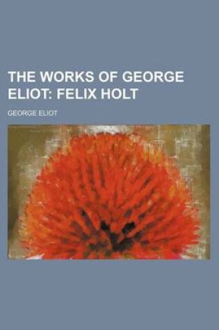 Cover of The Works of George Eliot (Volume 10); Felix Holt