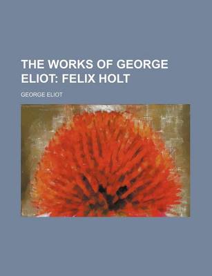 Book cover for The Works of George Eliot (Volume 10); Felix Holt