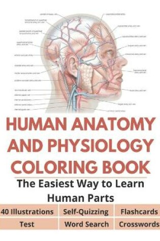 Cover of Human Anatomy and Physiology Coloring Book - 40 Illustrations, Flashcards, Self-Quizzing, Test, Word Search, Crosswords