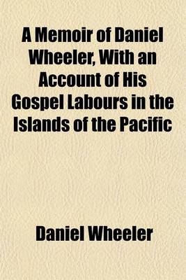 Book cover for A Memoir of Daniel Wheeler, with an Account of His Gospel Labours in the Islands of the Pacific