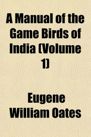 Cover of A Manual of the Game Birds of India (Volume 1)