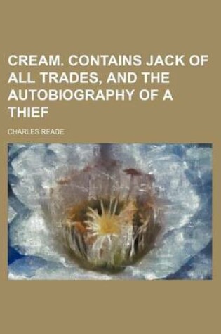 Cover of Cream. Contains Jack of All Trades, and the Autobiography of a Thief